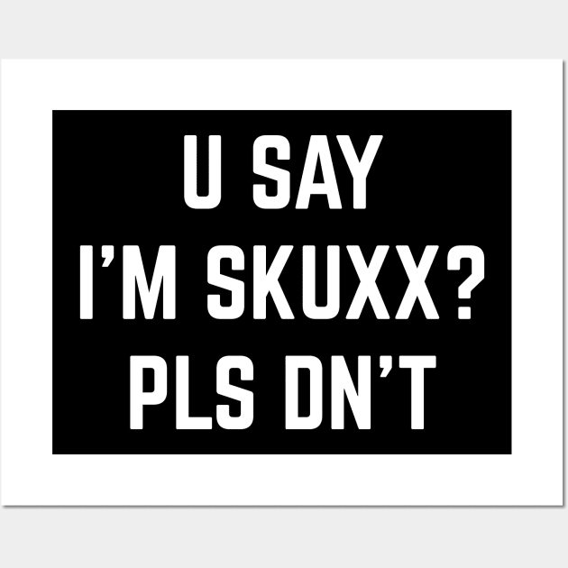 U Say I'm Skuxx? Please Dn' Wall Art by Emma